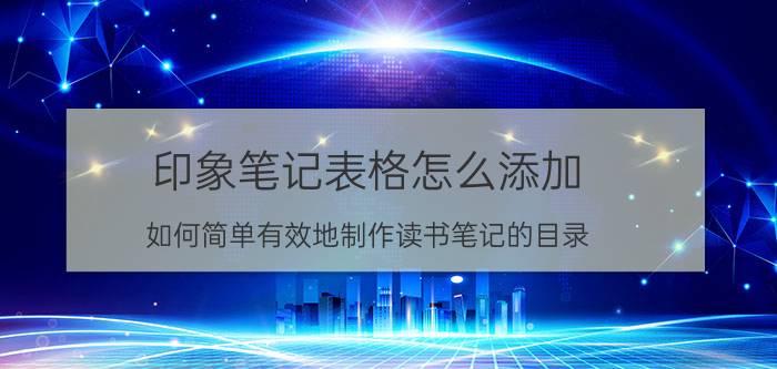 印象笔记表格怎么添加 如何简单有效地制作读书笔记的目录？